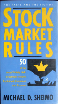 STOCK MARKET RULES: 50 OF THE MOST WIDELY HELD INC=VESTMENT AXIOMS EXPLAINED, EXAMINED AND EXPOSED