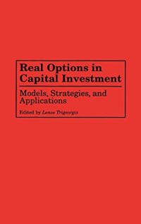 REAL OPTIONS IN CAPITAL INVESTMENT: MODELS, STRATEGIES, AND APPLICATIONS