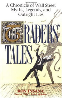 TRADER`S TALES: A CHRONICLE OF WALL STREET MYTHS, LEGENDS, AND OUTRIGHT LIES
