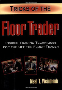 TRICK OF THE FLOOR TRADER: INSIDER TRADING TECHNIQUES FOR THE OFF-THE-FLOOR TRADER
