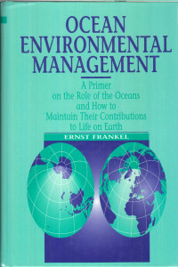 OCEAN ENVIRONMENTAL MANAGEMENT: A PRIMER ON THE ROLE OF THE OCEANS AND HOW TO MAINTAIN THEIR CONTRIBUTIONS TO LIFE ON EARTH