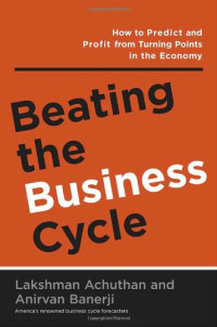 BEATING THE BUSINESS CYCLE: HOW TO PREDICT AND PROFIT FROM TURNING POINTS IN THE ECONOMY