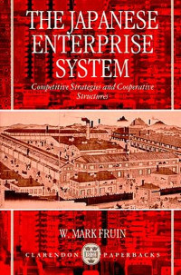 THE JAPANESE ENTERPRISE SYSTEM: COMPETITIVE STRATEGIES AND COOPERATIVE STRUCTURES