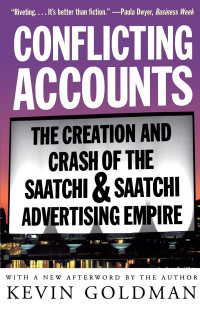 CONFLICTING ACCOUNTS: THE CREATION AND CRASH OF THE SAATCHI & SAATCHI ADVERTISING EMPIRE