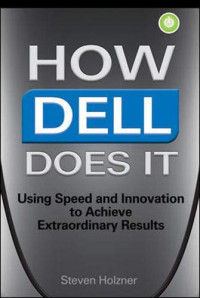 HOW DELL DOES IT: USING SPEED AND INNOVATION TO ACHIEVE EXTRAORDINARY RESULTS