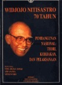 WIDJOJO NITISASTRO 70 TAHUN : PEMBANGUNAN NASIONAL, TEORI, KEBIJAKAN, DAN PELAKSANAAN