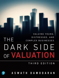 THE DARK SIDE OF VALUATION: VALUING YOUNG, DISTRESSED, AND COMPLEX BUSINESSES