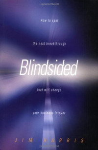 BLINDSIDED: HOW TO SPOT THE NEXT BREAKTHROUGH THAT WILL CHANGE YOUR BUSINESS FOREVER