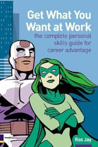 GET WHAT YOU WANT AT WORK: THE COMPLETE PERSONAL SKILLS GUIDE FOR CAREER ADVANTAGE