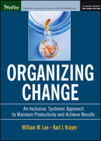 ORGANIZING CHANGE: AN INCLUSIVE, SYSTEMATIC APPROACH TO MAINTAIN PRODUCTIVITY AND ACHIEVE RESULTS