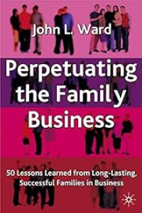 PERPETUATING THE FAMILY BUSINESS: 50 LESSONS LEARNED FROM LONG LASTING, SUCCESSFUL FAMILIES IN BUSINESS