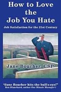 HOW TO LOVE THE JOB YOU HATE: JOB SATISFACTION FOR THE 21ST CENTURY