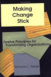 MAKING CHANGE STICK: TWELVE PRINCIPLES FOR TRANSFORMING ORGANIZATIONS