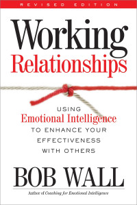 WORKING RELATIONSHIPS: USING EMOTIONAL INTELLIGENCE TO ENHANCE YOUR EFFECTIVENESS WITH OTHERS, REVISED EDITION