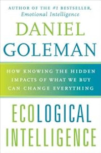 ECOLOGICAL INTELLIGENCE: HOW KNOWING THE HIDDEN IMPACTS OF WHAT WE BUY CAN CHANGE EVERYTHING