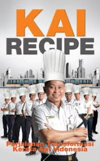 Image of KAI RECIPE : PERJALANAN TRANSFORMASI KERETA API INDONESIA