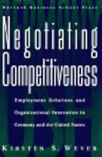 NEGOTIATING COMPETITIVENESS: EMPLOYMENT RELATIONS AND ORGANIZATIONAL INNOVATION IN GERMANY AND THE UNITED STATES
