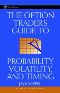 THE OPTION TRADER`S GUIDE TO PROBABILITY, VOLATILITY, AND TIMING