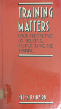 TRAINING MATTERS: UNION PERSPECTIVES ON INDUSTRIAL RESTRUCTURING AND TRAINING