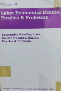LABOR ECONOMICS EXAMS, PUZZLES & PROBLEMS: ECONOMICS READING LISTS, COURSE OUTLINES, EXAMS, PUZZLES & PROBLEMS: VOLUME 16