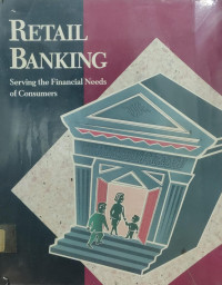 RETAIL BANKING: SERVING THE FINANCIAL NEEDS OF CONSUMERS