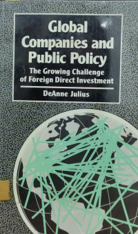 GLOBAL COMPANIES AND PUBLIC POLICY: THE GROWING CHALLENGE OF FOREIGN DIRECT INVESTMENT