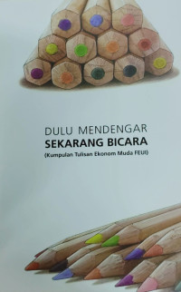 DULU MENDENGAR SEKARANG BICARA: (KUMPULAN TULISAN EKONOM MUDA FEUI)