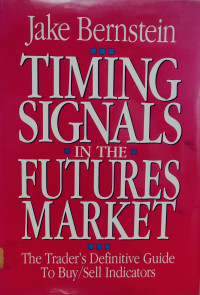 TIMING SIGNALS IN THE FUTURES MARKET: THE TRADER`S DEFINITIVE GUIDE TO BUY/SELL INDICATORS