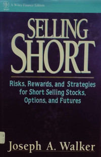 SELLING SHORT: RISKS, REWARD AND STRATEGIES DOR SHORT SELLING STOCKS, OPTIONS, AND FUTURES