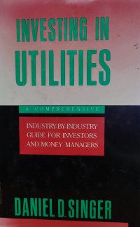 INVESTING IN UTILITIES A COMPREHENSIVE INDUSTRY-BY-INDUSTRY GUIDE FOR INVESTORS AND MONEY MANAGERS