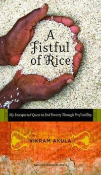 A FISTFUL OF RICE: MY UNEXPECTED QUEST TO END POVERTY THROUGH PROFITABILITY