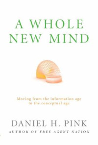 A WHOLE NEW MIND: MOVING FROM THE INFORMATION AGE TO THE CONCEPTUAL AGE
