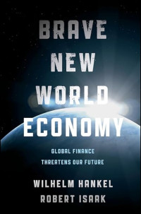 BRAVE NEW WORLD ECONOMY: GLOBAL FINANCE THREATENS OUR FUTURE