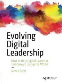 EVOLVING DIGITAL LEADERSHIP: HOW TO BE A DIGITAL LEADER IN TOMORROW’S DISRUPTIVE WORLD