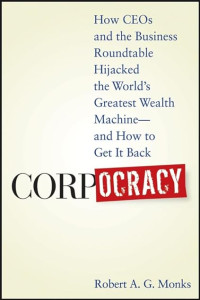 CORPOCRACY: HOW CEOS AND THE BUSINESS ROUNDTABLE HIJACKED THE WORLD'S GREATEST WEALTH MACHINE—AND HOW TO GET IT BACK