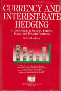 CURRENCY AND INTEREST-RATE HEDGING: A USER'S GUIDE TO OPTIONS, FUTURES, SWAPS, AND FORWARD CONTRACTS