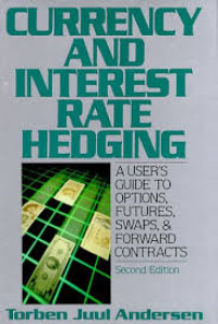 CURRENCY AND INTEREST-RATE HEDGING: A USER'S GUIDE TO OPTIONS, FUTURES, SWAPS, AND FORWARD CONTRACTS