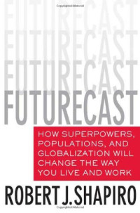 Image of FUTURECAST: HOW SUPERPOWERS, POPULATIONS, AND GLOBALIZATION WILL CHANGE THE WAY YOU LIVE AND WORK