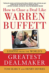 HOW TO CLOSE A DEAL LIKE WARREN BUFFETT: LESSONS FROM THE WORLD'S GREATEST DEALMAKER