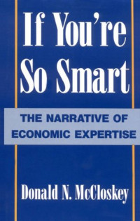 IF YOU'RE SO SMART: THE NARRATIVE OF ECONOMIC EXPERTISE