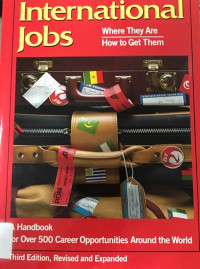 INTERNATIONAL JOBS: WHERE THEY ARE, HOW TO GET THEM : A HANDBOOK FOR OVER 500 CAREER OPPORTUNITIES AROUND THE WORLD