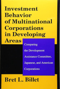 INVESTMENT BEHAVIOR OF MULTINATIONAL CORPORATIONS IN DEVELOPING AREAS: COMPARING THE DEVELOPMENT ASSISTANCE COMMITTEE, JAPANESE, AND AMERICAN CORPORATIONS