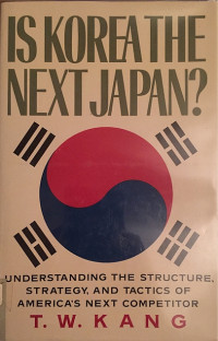 IS KOREA THE NEXT JAPAN?: UNDERSTANDING THE STRUCTURE, STRATEGY, AND TACTICS OF AMERICA'S NEXT COMPETITOR