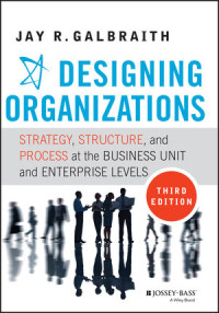 DESIGNING ORGANIZATIONS: STRATEGY, STRUCTURE, AND PROCESS AT THE BUSINESS UNIT AND ENTERPRISE LEVELS