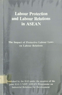 LABOUR PROTECTION AND LABOUR RELATIONS IN ASEAN: THE IMPACT OF PROTECTIVE LABOUR LAWS ON LABOUR RELATIONS