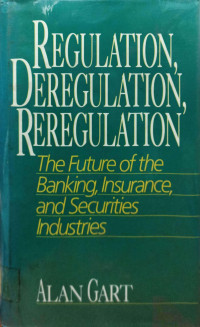 REGULATION, DEREGULATION, REREGULATION: THE FUTURE OF THE BANKING, INSURANCE, AND SECURITIES INDUSTRIES