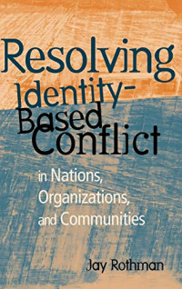 RESOLVING IDENTITY-BASED CONFLICT: IN NATIONS, ORGANIZATIONS, AND COMMUNITIES