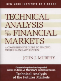 TECHNICAL ANALYSIS OF THE FINANCIAL MARKETS: A COMPREHENSIVE GUIDE TO TRADING METHODS AND APPLICATIONS