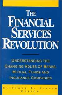 THE FINANCIAL SERVICES REVOLUTION: UNDERSTANDING THE CHANGING ROLES OF BANKS, MUTUAL FUNDS AND INSURANCE COMPANIES
