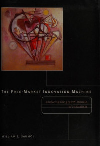 THE FREE-MARKET INNOVATION MACHINE: ANALYZING THE GROWTH MIRACLE OF CAPITALISM